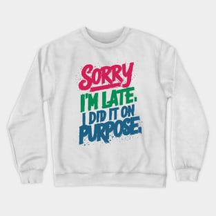 sorry i'm late. i did it on purpose. sarcastic Crewneck Sweatshirt